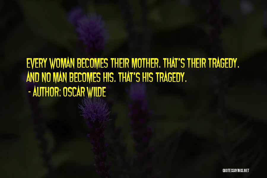 Oscar Wilde Quotes: Every Woman Becomes Their Mother. That's Their Tragedy. And No Man Becomes His. That's His Tragedy.