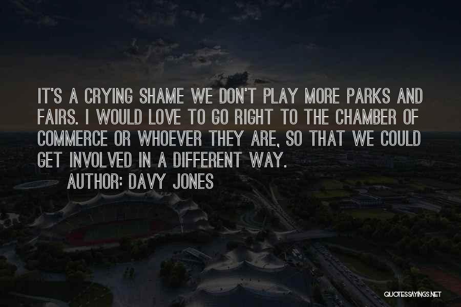 Davy Jones Quotes: It's A Crying Shame We Don't Play More Parks And Fairs. I Would Love To Go Right To The Chamber