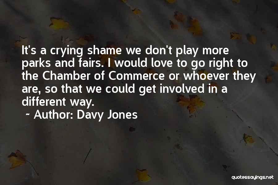 Davy Jones Quotes: It's A Crying Shame We Don't Play More Parks And Fairs. I Would Love To Go Right To The Chamber