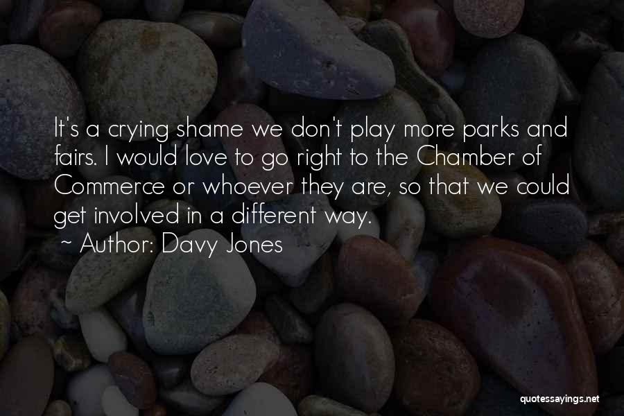 Davy Jones Quotes: It's A Crying Shame We Don't Play More Parks And Fairs. I Would Love To Go Right To The Chamber