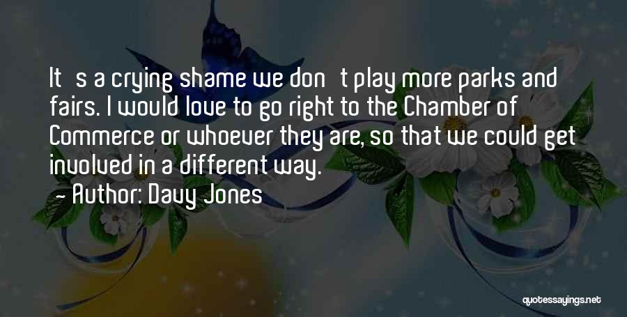 Davy Jones Quotes: It's A Crying Shame We Don't Play More Parks And Fairs. I Would Love To Go Right To The Chamber