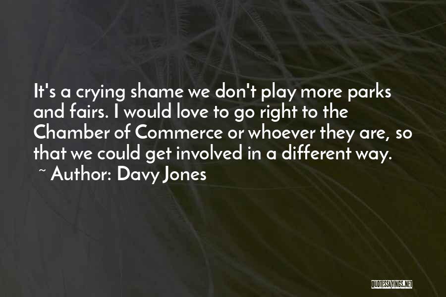 Davy Jones Quotes: It's A Crying Shame We Don't Play More Parks And Fairs. I Would Love To Go Right To The Chamber