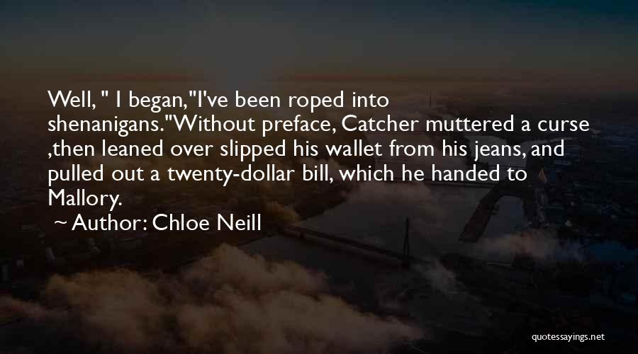 Chloe Neill Quotes: Well, I Began,i've Been Roped Into Shenanigans.without Preface, Catcher Muttered A Curse ,then Leaned Over Slipped His Wallet From His