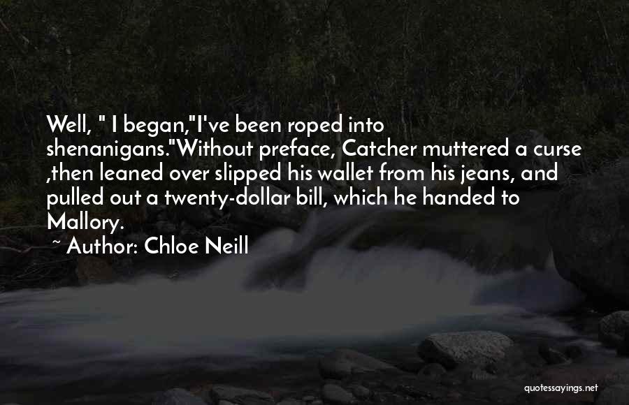 Chloe Neill Quotes: Well, I Began,i've Been Roped Into Shenanigans.without Preface, Catcher Muttered A Curse ,then Leaned Over Slipped His Wallet From His