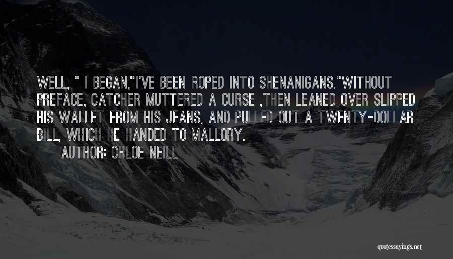 Chloe Neill Quotes: Well, I Began,i've Been Roped Into Shenanigans.without Preface, Catcher Muttered A Curse ,then Leaned Over Slipped His Wallet From His