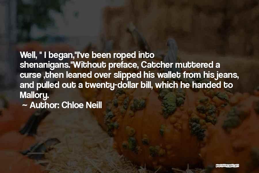 Chloe Neill Quotes: Well, I Began,i've Been Roped Into Shenanigans.without Preface, Catcher Muttered A Curse ,then Leaned Over Slipped His Wallet From His