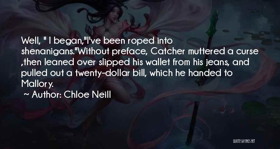 Chloe Neill Quotes: Well, I Began,i've Been Roped Into Shenanigans.without Preface, Catcher Muttered A Curse ,then Leaned Over Slipped His Wallet From His