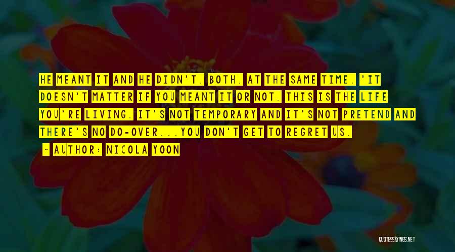 Nicola Yoon Quotes: He Meant It And He Didn't. Both. At The Same Time. 'it Doesn't Matter If You Meant It Or Not.