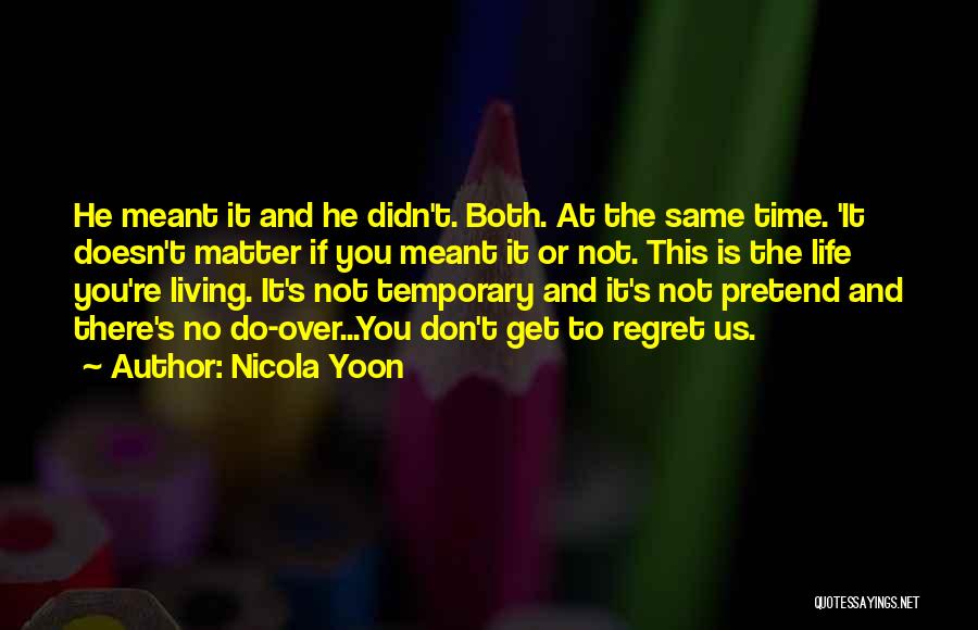 Nicola Yoon Quotes: He Meant It And He Didn't. Both. At The Same Time. 'it Doesn't Matter If You Meant It Or Not.