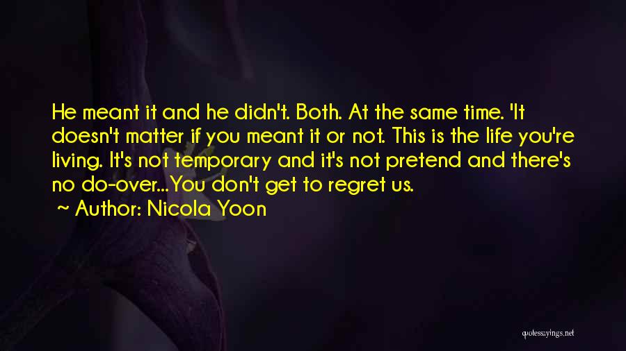 Nicola Yoon Quotes: He Meant It And He Didn't. Both. At The Same Time. 'it Doesn't Matter If You Meant It Or Not.