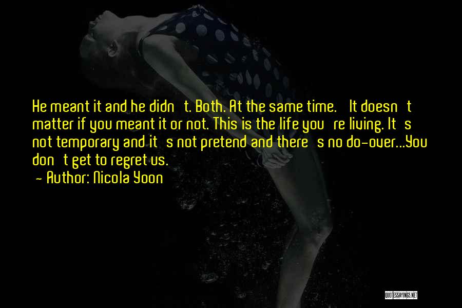 Nicola Yoon Quotes: He Meant It And He Didn't. Both. At The Same Time. 'it Doesn't Matter If You Meant It Or Not.