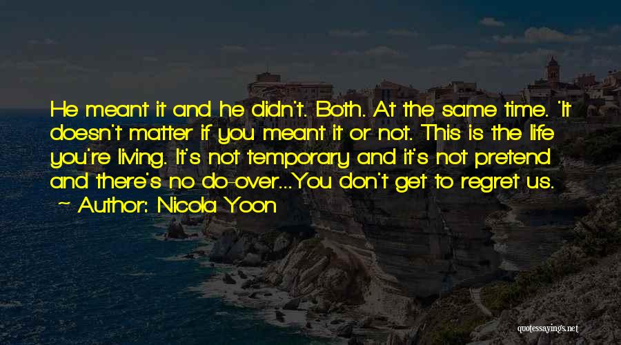 Nicola Yoon Quotes: He Meant It And He Didn't. Both. At The Same Time. 'it Doesn't Matter If You Meant It Or Not.