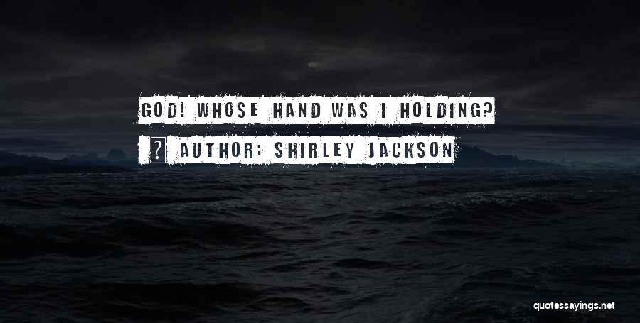 Shirley Jackson Quotes: God! Whose Hand Was I Holding?