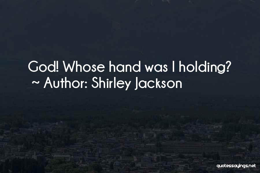 Shirley Jackson Quotes: God! Whose Hand Was I Holding?