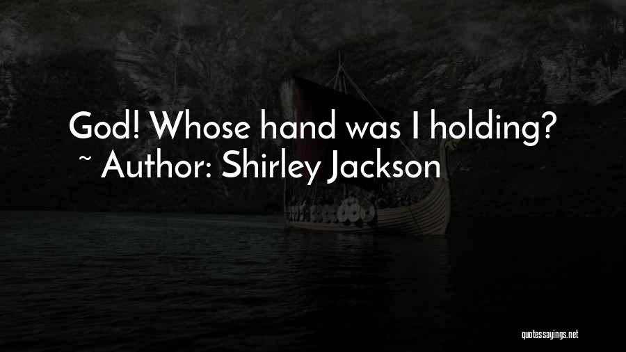 Shirley Jackson Quotes: God! Whose Hand Was I Holding?