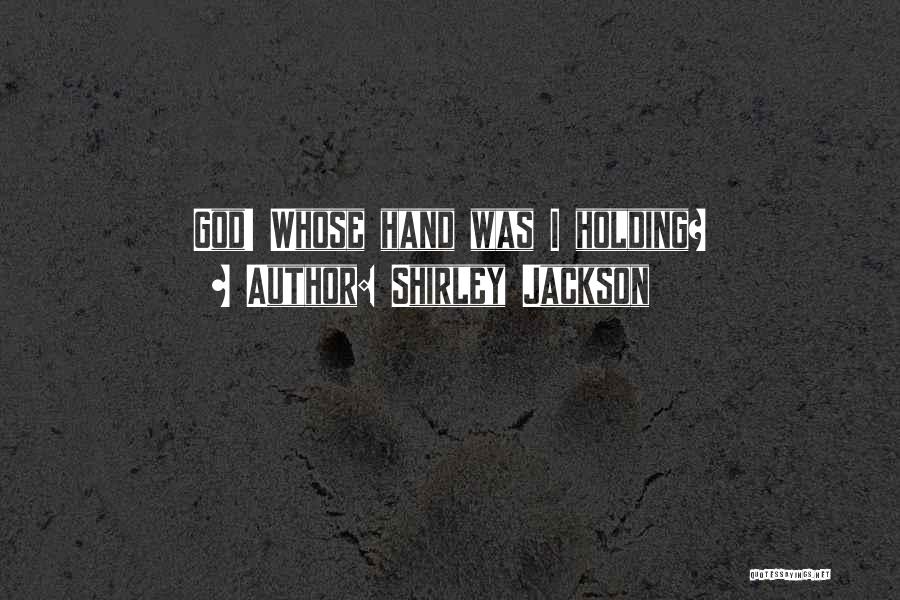 Shirley Jackson Quotes: God! Whose Hand Was I Holding?