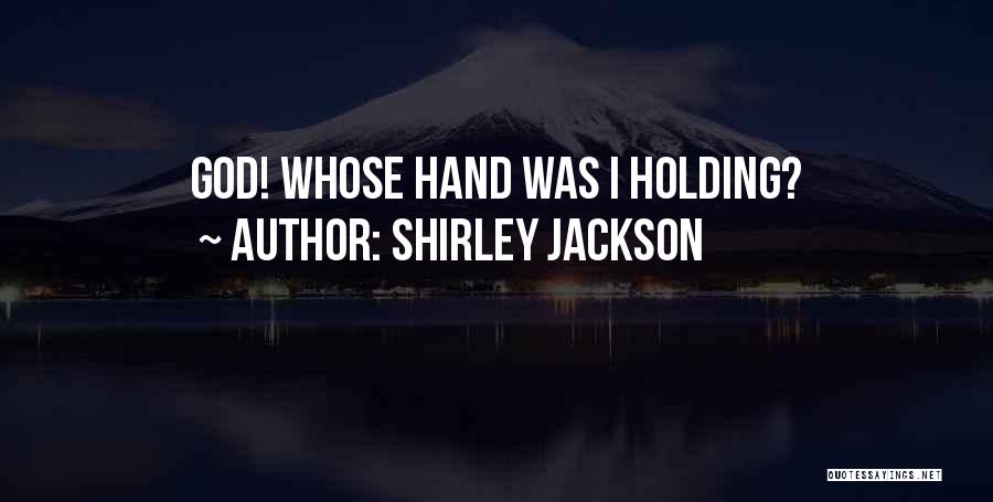 Shirley Jackson Quotes: God! Whose Hand Was I Holding?