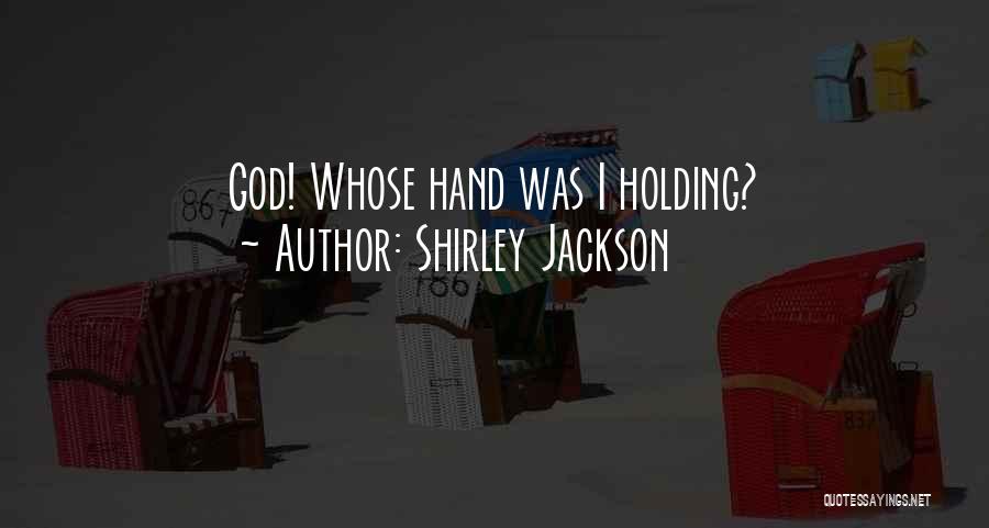 Shirley Jackson Quotes: God! Whose Hand Was I Holding?