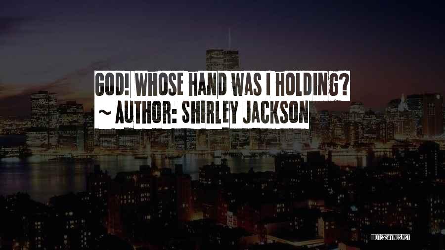 Shirley Jackson Quotes: God! Whose Hand Was I Holding?