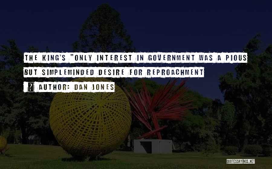 Dan Jones Quotes: The King's Only Interest In Government Was A Pious But Simpleminded Desire For Reproachment