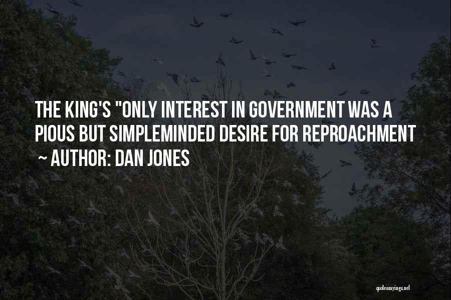 Dan Jones Quotes: The King's Only Interest In Government Was A Pious But Simpleminded Desire For Reproachment