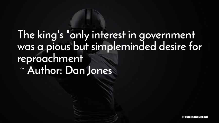 Dan Jones Quotes: The King's Only Interest In Government Was A Pious But Simpleminded Desire For Reproachment