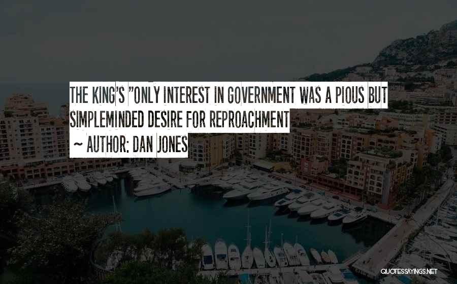 Dan Jones Quotes: The King's Only Interest In Government Was A Pious But Simpleminded Desire For Reproachment