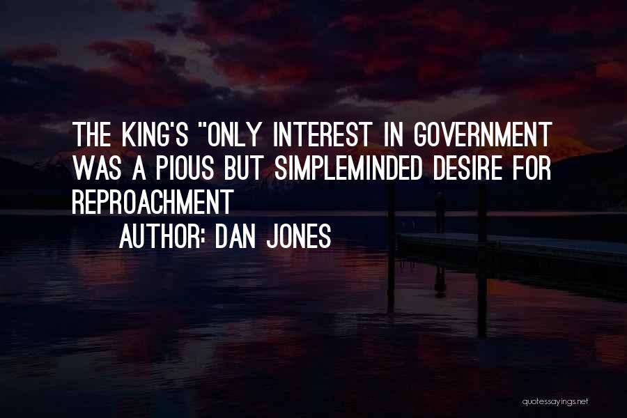 Dan Jones Quotes: The King's Only Interest In Government Was A Pious But Simpleminded Desire For Reproachment