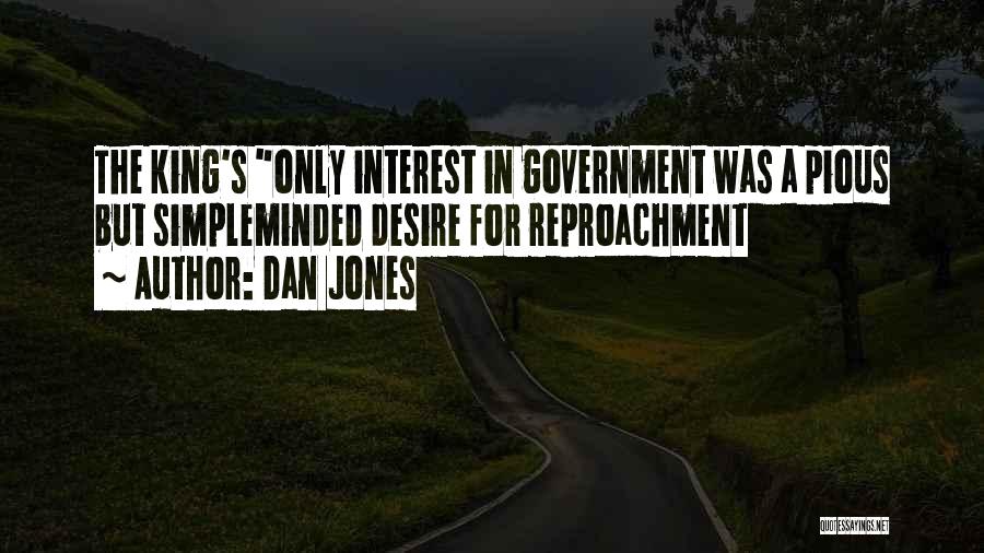 Dan Jones Quotes: The King's Only Interest In Government Was A Pious But Simpleminded Desire For Reproachment