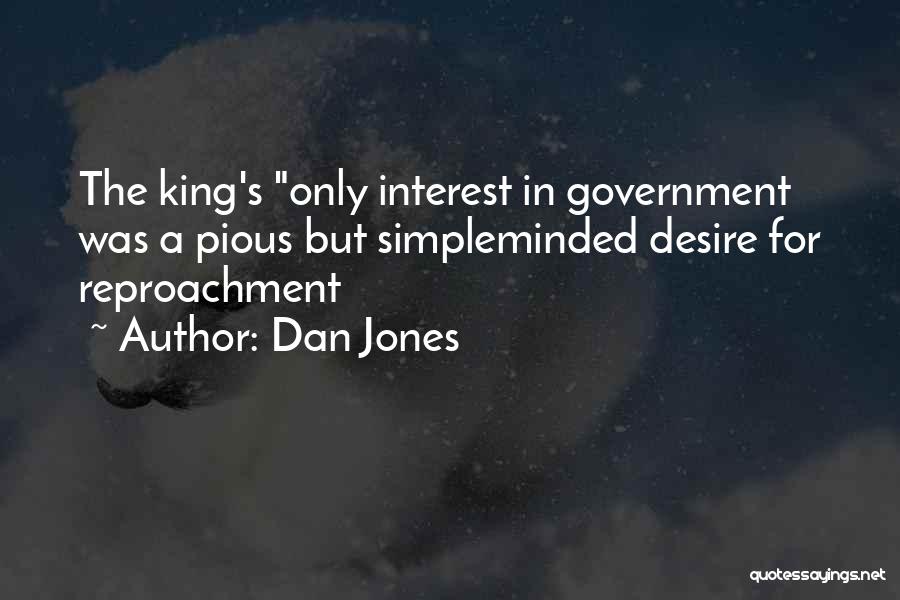 Dan Jones Quotes: The King's Only Interest In Government Was A Pious But Simpleminded Desire For Reproachment