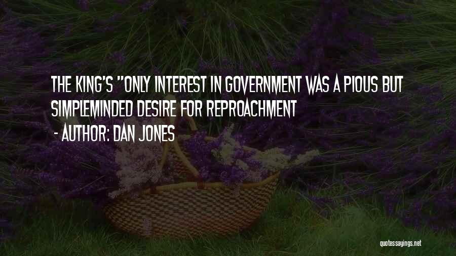 Dan Jones Quotes: The King's Only Interest In Government Was A Pious But Simpleminded Desire For Reproachment