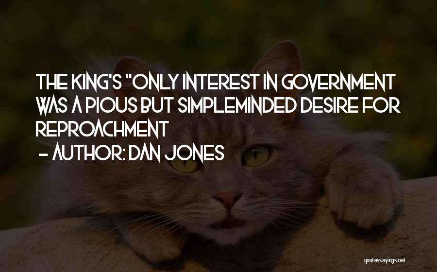 Dan Jones Quotes: The King's Only Interest In Government Was A Pious But Simpleminded Desire For Reproachment