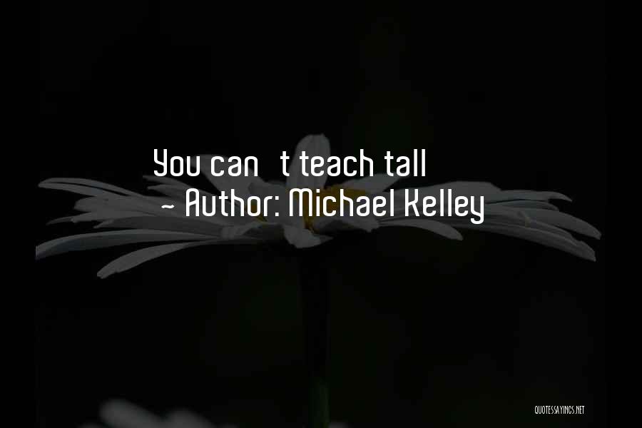 Michael Kelley Quotes: You Can't Teach Tall