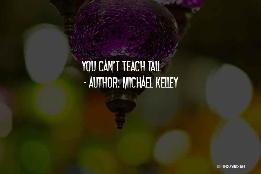 Michael Kelley Quotes: You Can't Teach Tall