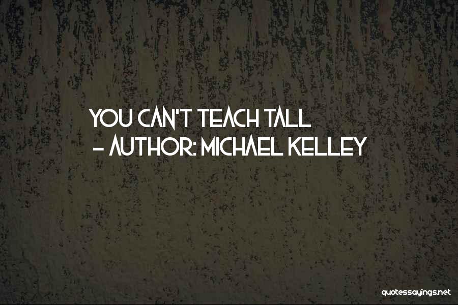 Michael Kelley Quotes: You Can't Teach Tall
