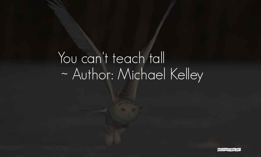 Michael Kelley Quotes: You Can't Teach Tall