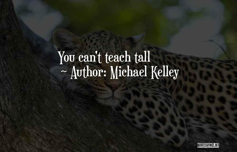 Michael Kelley Quotes: You Can't Teach Tall