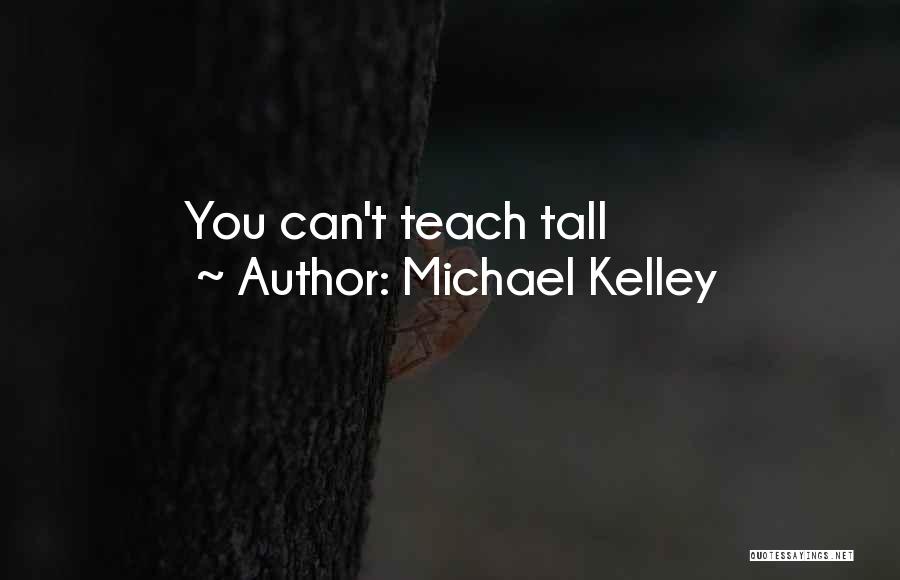 Michael Kelley Quotes: You Can't Teach Tall