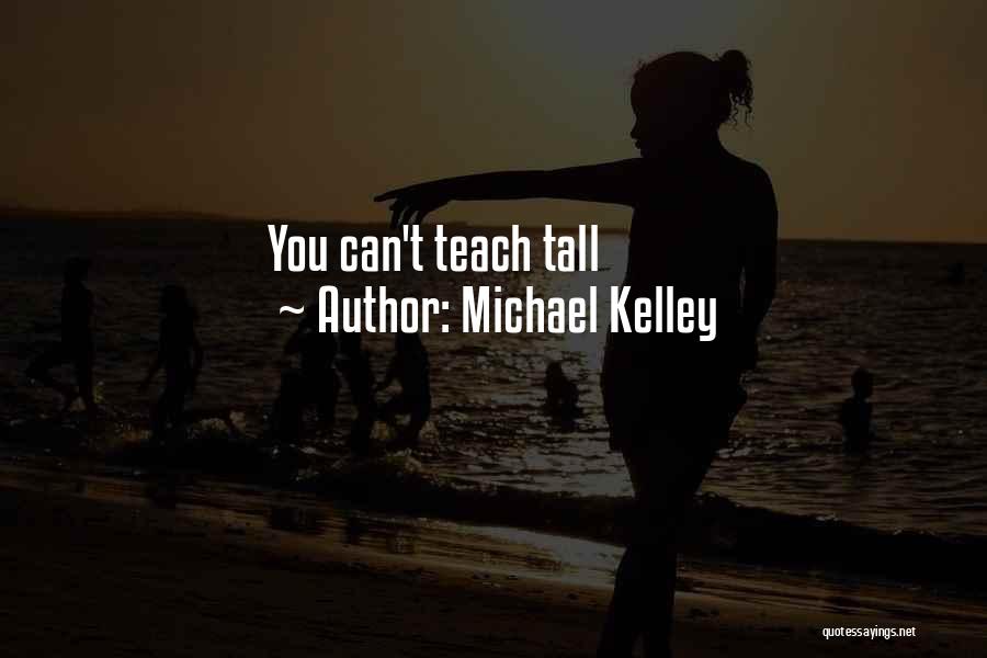 Michael Kelley Quotes: You Can't Teach Tall