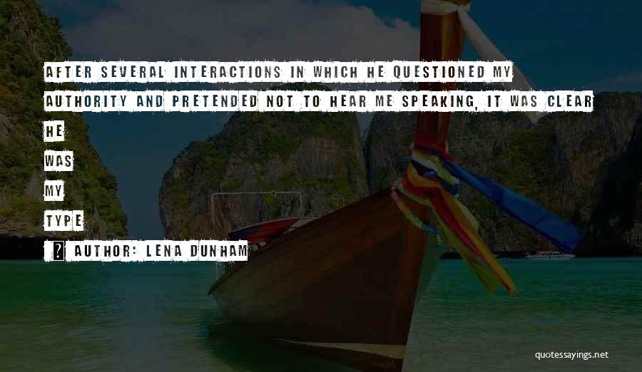 Lena Dunham Quotes: After Several Interactions In Which He Questioned My Authority And Pretended Not To Hear Me Speaking, It Was Clear He