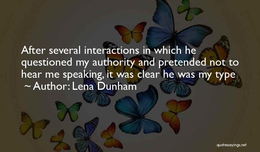 Lena Dunham Quotes: After Several Interactions In Which He Questioned My Authority And Pretended Not To Hear Me Speaking, It Was Clear He