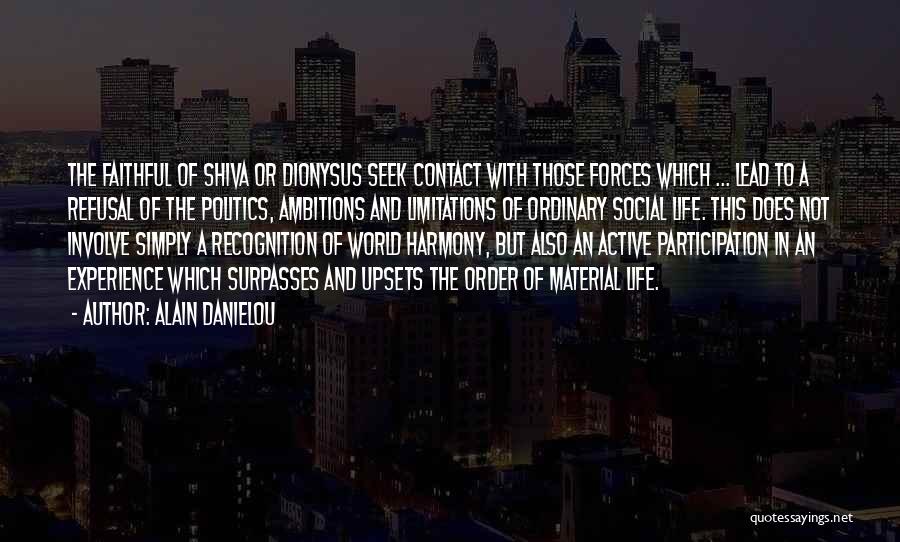 Alain Danielou Quotes: The Faithful Of Shiva Or Dionysus Seek Contact With Those Forces Which ... Lead To A Refusal Of The Politics,
