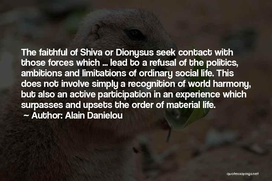 Alain Danielou Quotes: The Faithful Of Shiva Or Dionysus Seek Contact With Those Forces Which ... Lead To A Refusal Of The Politics,