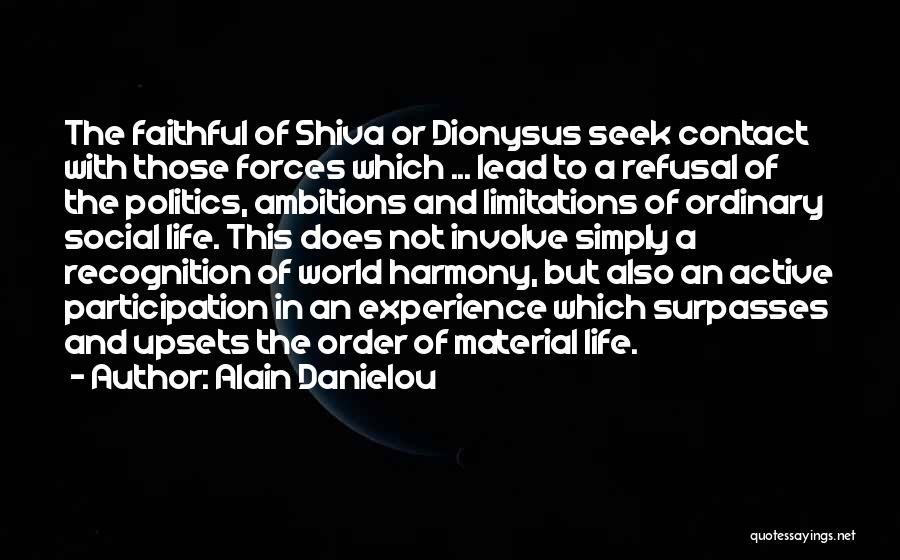 Alain Danielou Quotes: The Faithful Of Shiva Or Dionysus Seek Contact With Those Forces Which ... Lead To A Refusal Of The Politics,