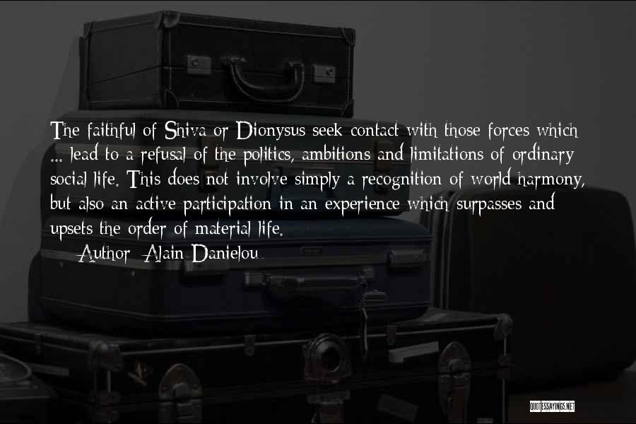 Alain Danielou Quotes: The Faithful Of Shiva Or Dionysus Seek Contact With Those Forces Which ... Lead To A Refusal Of The Politics,