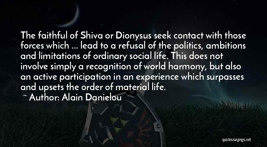 Alain Danielou Quotes: The Faithful Of Shiva Or Dionysus Seek Contact With Those Forces Which ... Lead To A Refusal Of The Politics,