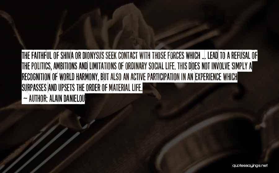 Alain Danielou Quotes: The Faithful Of Shiva Or Dionysus Seek Contact With Those Forces Which ... Lead To A Refusal Of The Politics,
