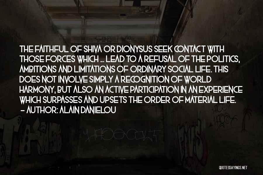 Alain Danielou Quotes: The Faithful Of Shiva Or Dionysus Seek Contact With Those Forces Which ... Lead To A Refusal Of The Politics,