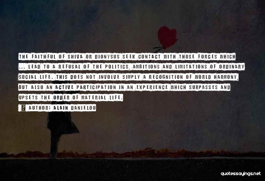 Alain Danielou Quotes: The Faithful Of Shiva Or Dionysus Seek Contact With Those Forces Which ... Lead To A Refusal Of The Politics,