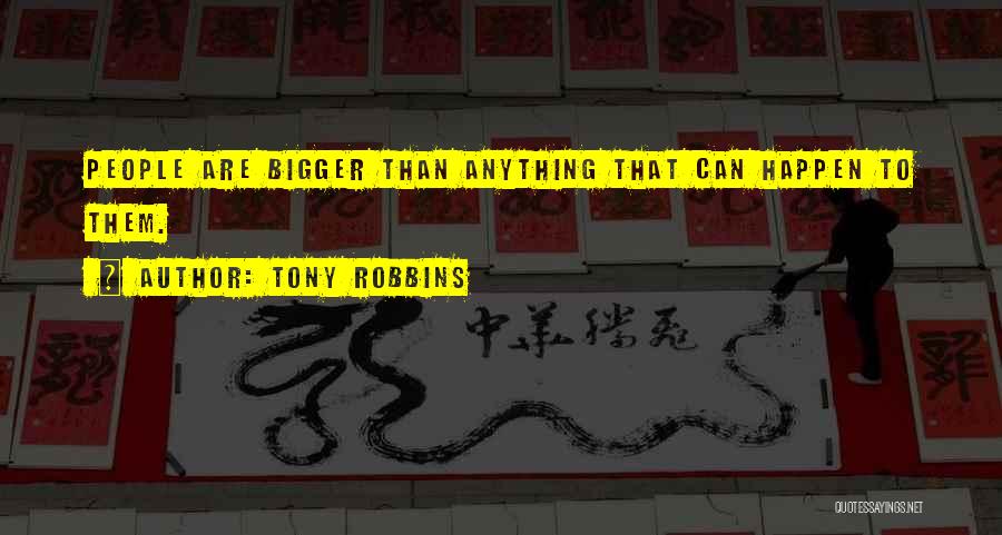 Tony Robbins Quotes: People Are Bigger Than Anything That Can Happen To Them.